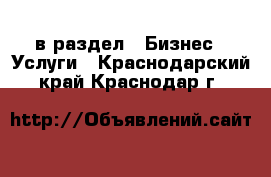  в раздел : Бизнес » Услуги . Краснодарский край,Краснодар г.